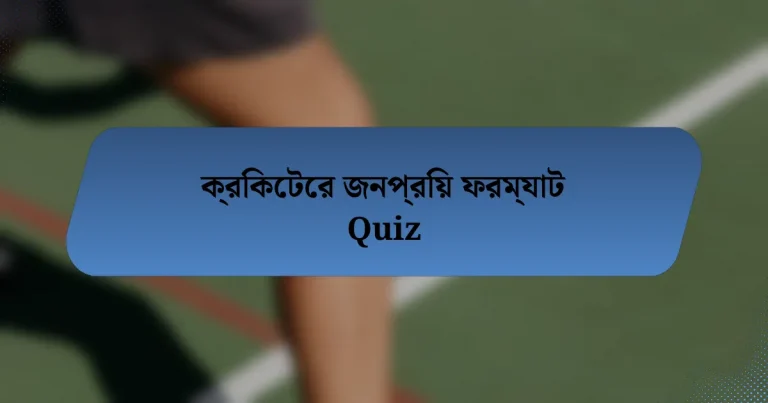 ক্রিকেটের জনপ্রিয় ফরম্যাট Quiz