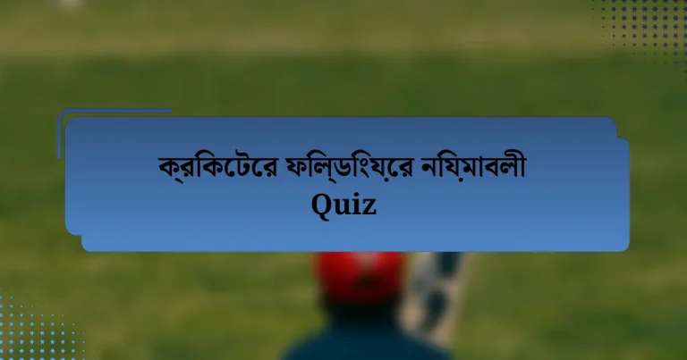 ক্রিকেটের ফিল্ডিংয়ের নিয়মাবলী Quiz