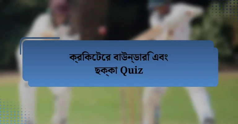 ক্রিকেটের বাউন্ডারি এবং ছক্কা Quiz